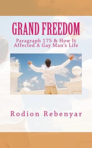 Download Grand Freedom: Paragraph 175 & How It Affected A Gay Man's Life - Rodion Rebenyar | PDF