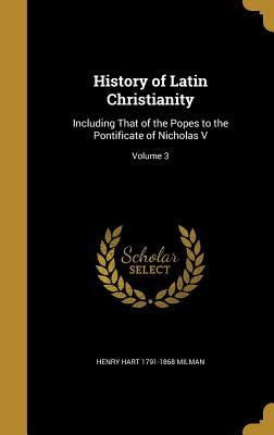 Read Online History of Latin Christianity: Including That of the Popes to the Pontificate of Nicholas V; Volume 3 - Henry Hart Milman file in ePub