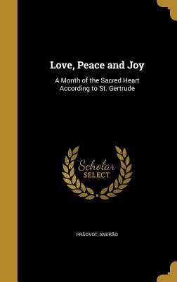 Full Download Love, Peace and Joy: A Month of the Sacred Heart According to St. Gertrude - André Prévot | ePub
