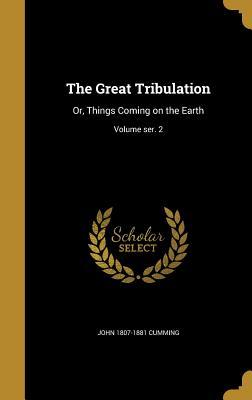 Read Online The Great Tribulation: Or, Things Coming on the Earth; Volume Ser. 2 - John Cumming file in PDF