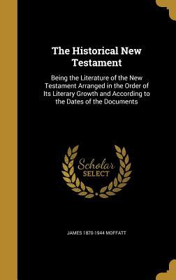 Full Download The Historical New Testament: Being the Literature of the New Testament Arranged in the Order of Its Literary Growth and According to the Dates of the Documents - James Moffatt file in ePub