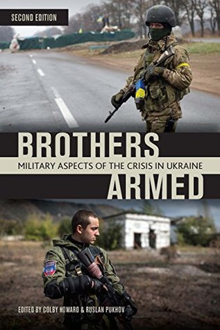 Read Brothers Armed: Military Aspects of the Crisis in Ukraine - Colby Howard | ePub