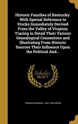 Read Historic Families of Kentucky. with Special Reference to Stocks Immediately Derived from the Valley of Virginia; Tracing in Detail Their Various Genealogical Connexions and Illustrating from Historic Sources Their Influence Upon the Political And - Thomas Marshall Green file in ePub