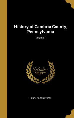 Read History of Cambria County, Pennsylvania; Volume 1 - Henry Wilson Storey | ePub