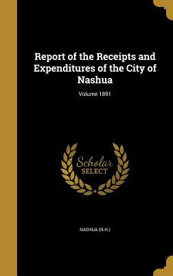 Full Download Report of the Receipts and Expenditures of the City of Nashua; Volume 1891 - Nashua (N H ) | PDF