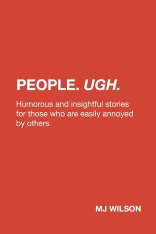Download People. Ugh.: Humorous and insightful stories for those who are easily annoyed by others - M.J. Wilson | ePub