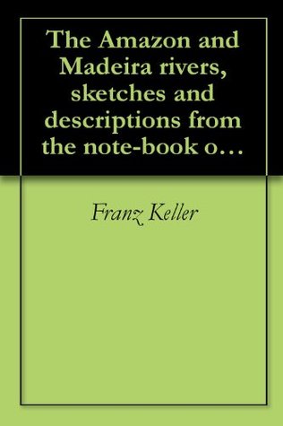 Download The Amazon and Madeira rivers, sketches and descriptions from the note-book of an explorer (1874) - Franz Keller file in ePub