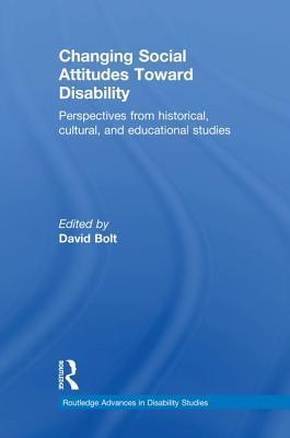 Read Online Changing Social Attitudes Toward Disability: Perspectives from Historical, Cultural, and Educational Studies - David Bolt | PDF