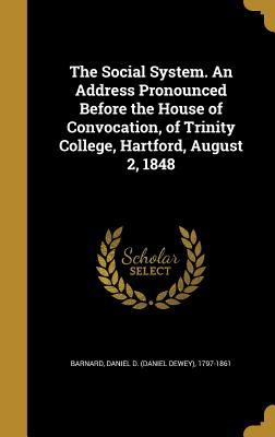 Download The Social System. an Address Pronounced Before the House of Convocation, of Trinity College, Hartford, August 2, 1848 - Daniel D. Barnard | PDF