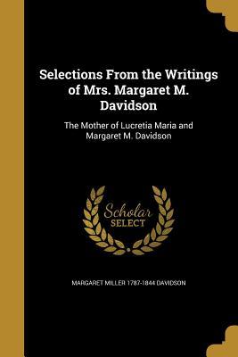 Read Selections from the Writings of Mrs. Margaret M. Davidson: The Mother of Lucretia Maria and Margaret M. Davidson - Margaret Miller Davidson | PDF