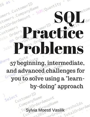 Read Online SQL Practice Problems: 57 beginning, intermediate, and advanced challenges for you to solve using a “learn-by-doing” approach - Sylvia Moestl Vasilik file in ePub
