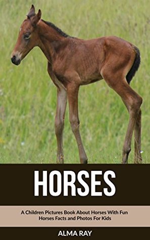 Read Online Horses: A Children Pictures Book About Horses With Fun Horses Facts and Photos For Kids - Alma Ray | ePub