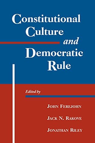 Read Online Constitutional Culture and Democratic Rule (Murphy Institute Studies in Political Economy) - John A. Ferejohn | PDF