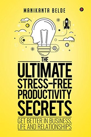 Read The Ultimate Stress-Free Productivity Secrets: Get better in Business, Life and Relationships - Manikanta Belde | ePub