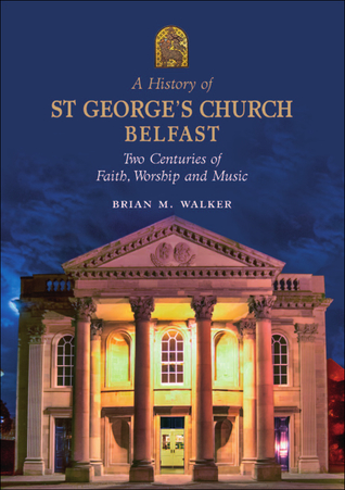Full Download A History of St. George’s Church Belfast: Two Centuries of Faith, Worship and Music - Brian M. Walker file in PDF