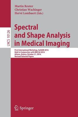 Read Online Spectral and Shape Analysis in Medical Imaging: First International Workshop, Sesami 2016, Held in Conjunction with Miccai 2016, Athens, Greece, October 21, 2016, Revised Selected Papers - Martin Reuter | PDF