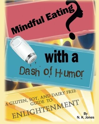 Read Mindful Eating With a Dash of Humor:: A Gluten, Soy, and Dairy Free Guide to Enlightenment - N.K. Jones file in ePub
