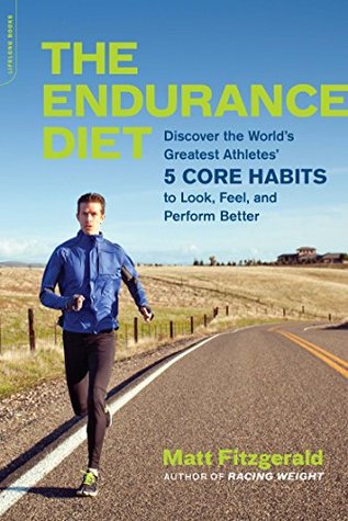 Download The Endurance Diet: Discover the 5 Core Habits of the World's Greatest Athletes to Look, Feel, and Perform Better - Matt Fitzgerald | PDF