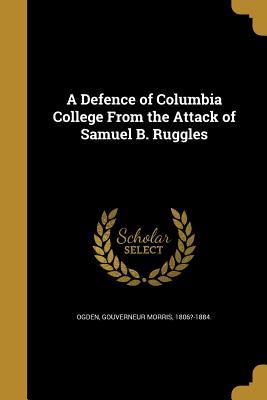 Full Download A Defence of Columbia College from the Attack of Samuel B. Ruggles - Gouverneur M Ogden | PDF