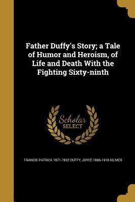 Read Online Father Duffy's Story; A Tale of Humor and Heroism, of Life and Death with the Fighting Sixty-Ninth - Francis Patrick 1871-1932 Duffy | ePub