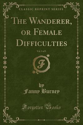 Full Download The Wanderer, or Female Difficulties, Vol. 5 of 5 (Classic Reprint) - Frances Burney file in ePub