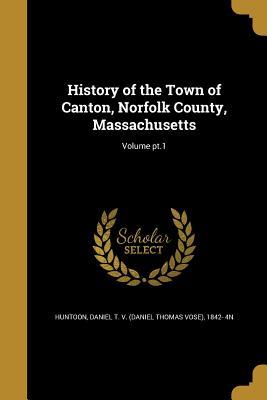 Download History of the Town of Canton, Norfolk County, Massachusetts; Volume PT.1 - Daniel T V (Daniel Thomas Vos Huntoon file in ePub