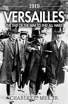Read Online 1919 Versailles: The End of the War to End All Wars - Charles L. Mee Jr. | PDF