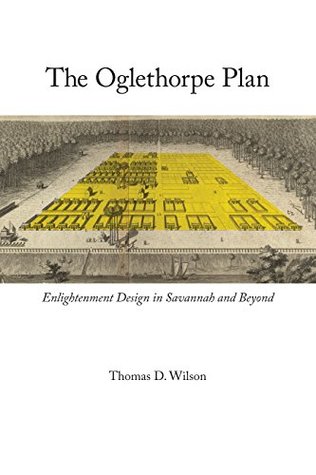 Read Online The Oglethorpe Plan: Enlightenment Design in Savannah and Beyond - Thomas D. Wilson | PDF