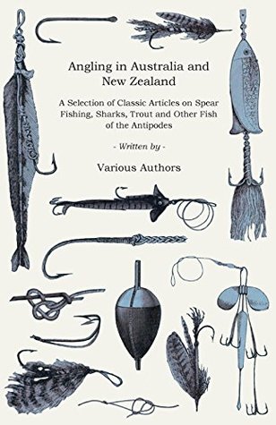 Download Angling in Australia and New Zealand - A Selection of Classic Articles on Spear Fishing, Sharks, Trout and Other Fish of the Antipodes (Angling Series - Various file in ePub