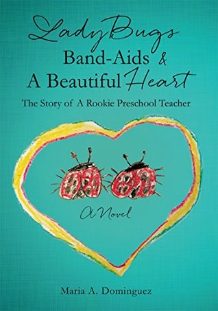 Full Download LadyBugs Band-Aids & A Beautiful Heart: The Story of A Rookie Preschool Teacher - Maria A. Dominguez | ePub
