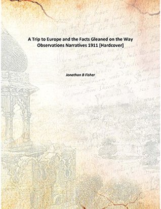 Full Download A Trip to Europe and the Facts Gleaned on the Way Observations, Narratives - Jonathan B. Fisher file in ePub