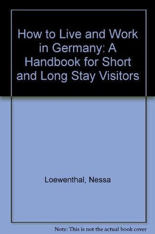 Full Download How to Live and Work in Germany: A Handbook for Short and Long Stay Visitors - Nessa Loewenthal | ePub