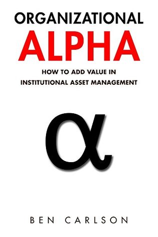 Download Organizational Alpha: How to Add Value in Institutional Asset Management - Ben Carlson | PDF