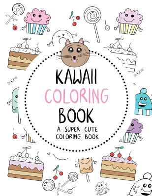 Full Download Kawaii Coloring Book: A Super Cute Coloring Book: Kawaii, Manga, Anime and Japanese Coloring Books for Adults, Teens, Tweens and Kids - Kawaii Unicorns, Foods, Animals, Music, Fashion and More - The Kawaii Collection file in PDF