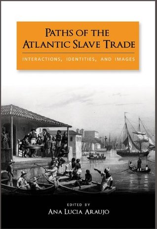 Read Paths of the Atlantic Slave Trade: Interactions, Identities, and Images , Student Edition - Ana Lucia Araujo file in PDF