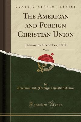Full Download The American and Foreign Christian Union, Vol. 3: January to December, 1852 (Classic Reprint) - American and Foreign Christian Union | PDF