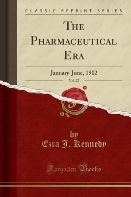 Read Online The Pharmaceutical Era, Vol. 27: January-June, 1902 (Classic Reprint) - Ezra J. Kennedy file in ePub