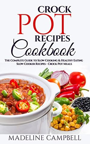Read Online Crock Pot Recipes Cookbook: The Complete Guide to Slow Cooking & Healthy Eating - Slow Cooker Recipes - Crock Pot Meals - Madeline Campbell file in ePub