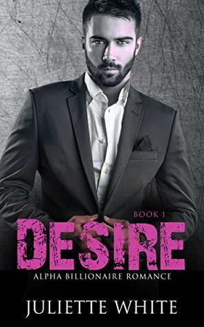 Read Online Desire: Book One (An Alpha Billionaire Romance, #1) - Juliette White | PDF