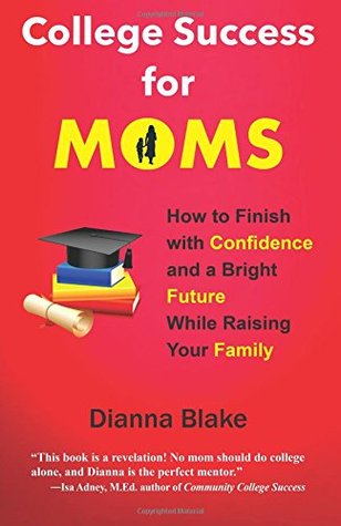 Download College Success for Moms: How to Finish with Confidence and a Bright Future While Raising Your Family - Dianna Blake | ePub