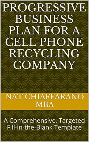 Download Progressive Business Plan for a Cell Phone Recycling Company: A Comprehensive, Targeted Fill-in-the-Blank Template - Nat Chiaffarano | ePub
