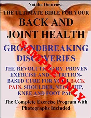Full Download The Ultimate Bible For Your Back and Joint Health. GROUNDBREAKING DISCOVERIES. The Revolutionary, Proven Exercise and Nutrition-Based Cure for Your Back,  Neck, Hip, Knee and Foot Pain Sample - Natalia Dmitrieva file in ePub
