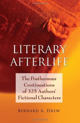 Read Online Literary Afterlife: The Posthumous Continuations of 325 Authors' Fictional Characters - Bernard A. Drew file in ePub