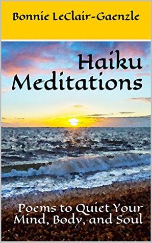 Read Online Haiku Meditations: Poems to Quiet Your Mind, Body, and Soul - Bonnie LeClair-Gaenzle file in PDF