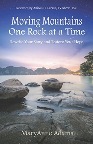 Read Online Moving Mountains One Rock at a Time: Rewrite Your Life and Restore Your Hope - MaryAnne Adams file in ePub