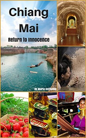 Read Online Chiang Mai Return to innocence : Thailand Travel Trip Guide for Tourist.: A Beautiful place fullfill your imagination . The Temple , The Natural Coffee Cafe , The street food and More . - Maria Keithonie file in PDF