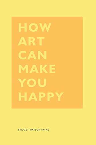 Read Online How Art Can Make You Happy: (Art Therapy Books, Art Books, Books About Happiness) - Bridget Watson Payne file in PDF