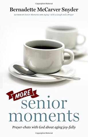 Read Online More Senior Moments: Prayer-Chats with God about Aging Joy-Fully - Bernadette Snyder | PDF
