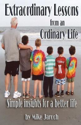 Full Download Extraordinary Lessons from an Ordinary Life: Simple Insights for a Better Life - Mike Jaroch file in ePub