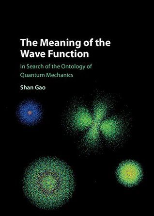 Read The Meaning of the Wave Function: In Search of the Ontology of Quantum Mechanics - Shan Gao | PDF